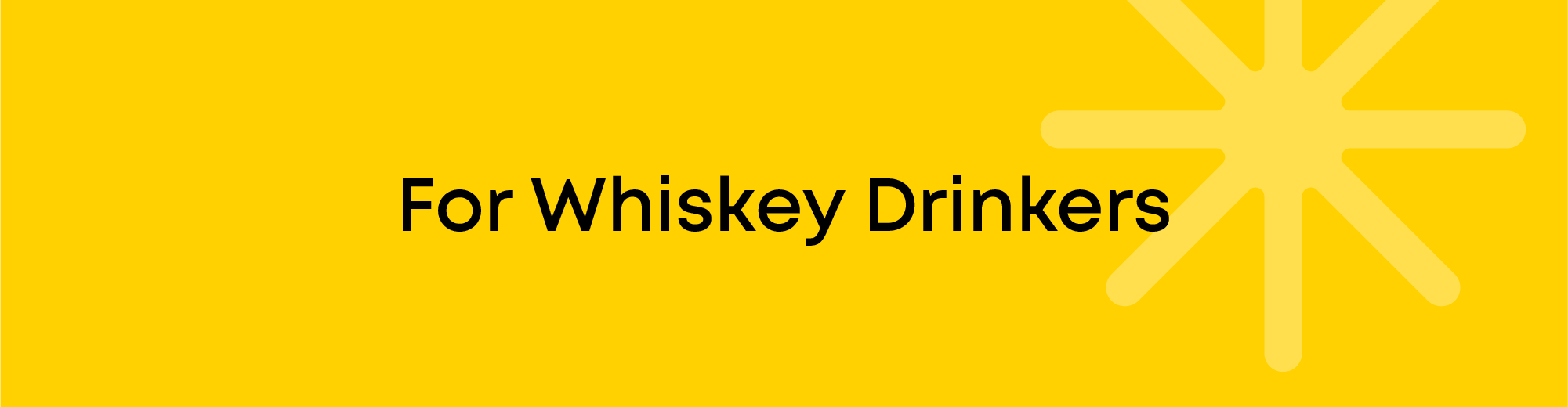 For Whiskey Drinkers